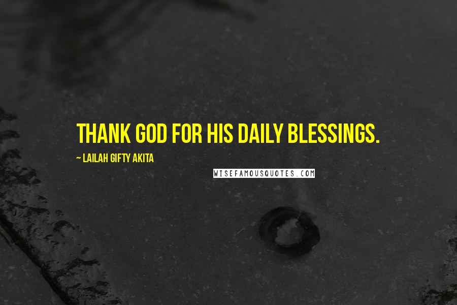 Lailah Gifty Akita Quotes: Thank God for His daily blessings.