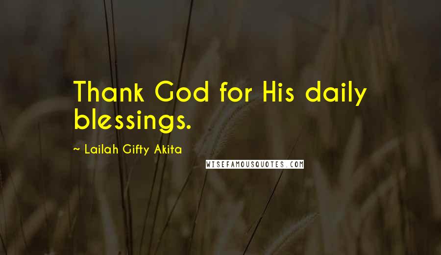Lailah Gifty Akita Quotes: Thank God for His daily blessings.