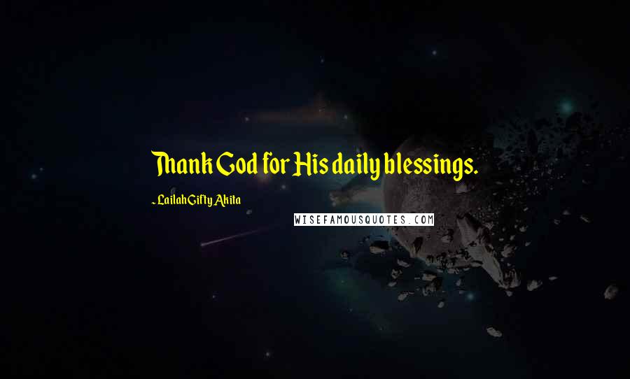 Lailah Gifty Akita Quotes: Thank God for His daily blessings.