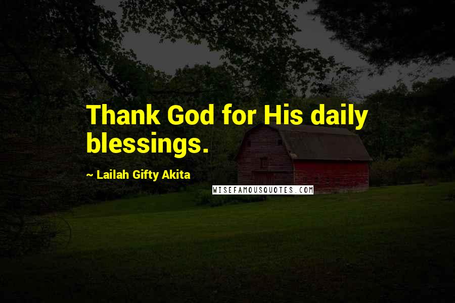 Lailah Gifty Akita Quotes: Thank God for His daily blessings.