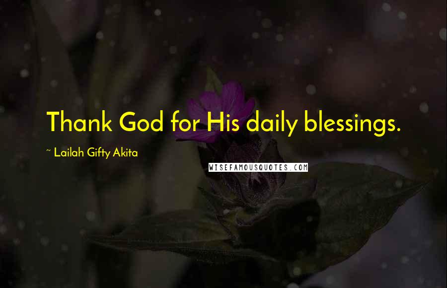 Lailah Gifty Akita Quotes: Thank God for His daily blessings.