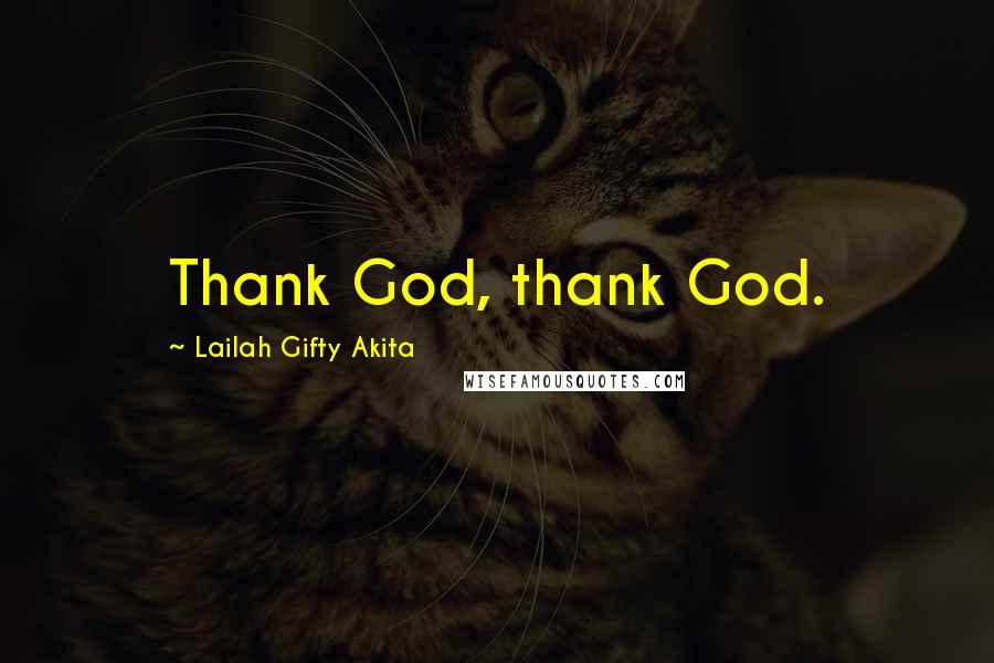 Lailah Gifty Akita Quotes: Thank God, thank God.