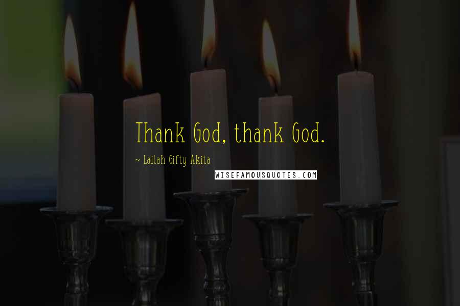 Lailah Gifty Akita Quotes: Thank God, thank God.