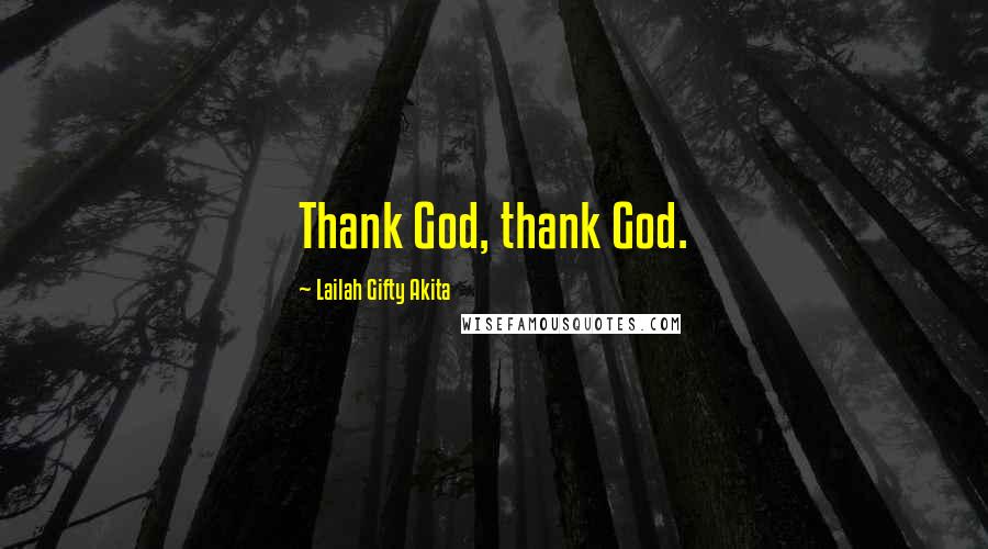 Lailah Gifty Akita Quotes: Thank God, thank God.