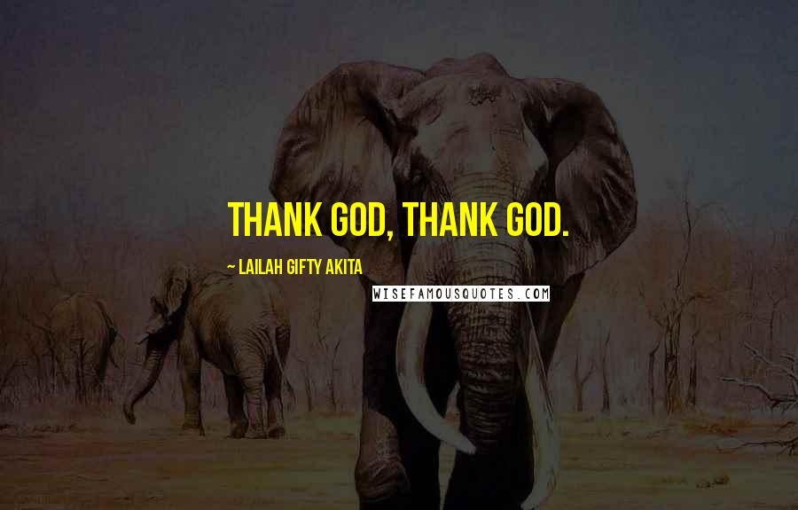 Lailah Gifty Akita Quotes: Thank God, thank God.