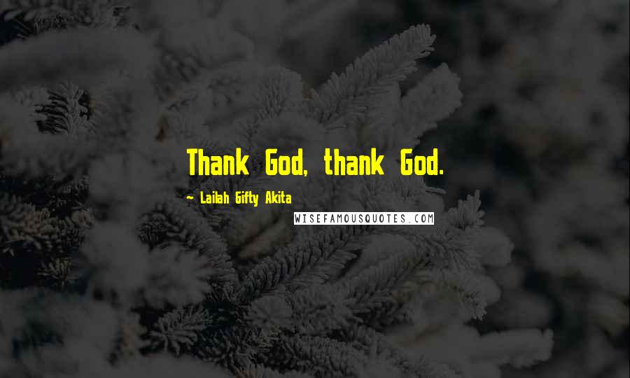 Lailah Gifty Akita Quotes: Thank God, thank God.