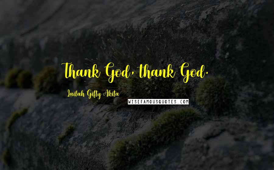 Lailah Gifty Akita Quotes: Thank God, thank God.