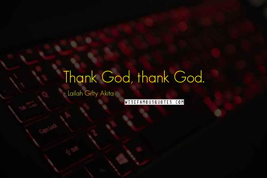Lailah Gifty Akita Quotes: Thank God, thank God.
