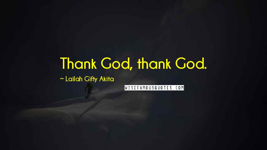 Lailah Gifty Akita Quotes: Thank God, thank God.