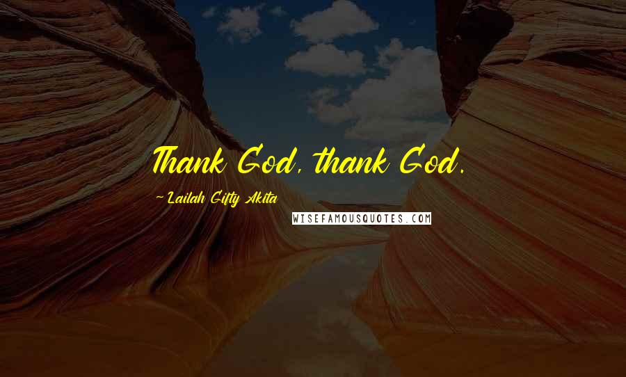 Lailah Gifty Akita Quotes: Thank God, thank God.