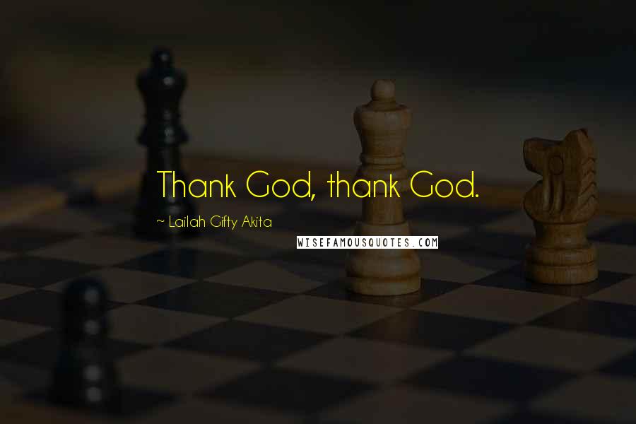 Lailah Gifty Akita Quotes: Thank God, thank God.