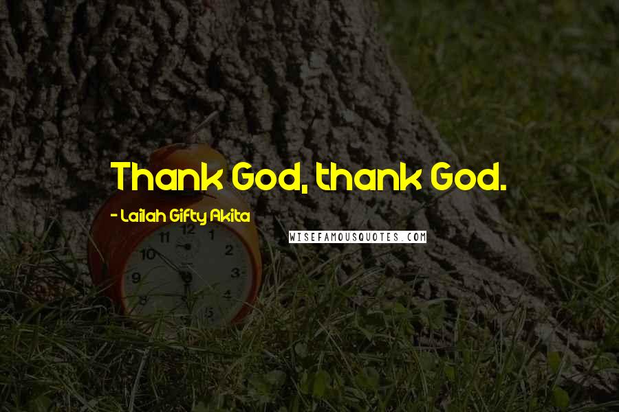 Lailah Gifty Akita Quotes: Thank God, thank God.