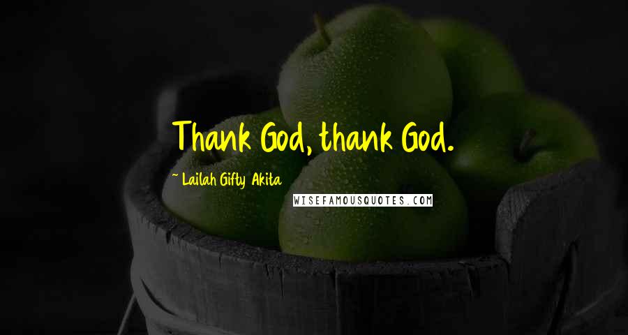 Lailah Gifty Akita Quotes: Thank God, thank God.