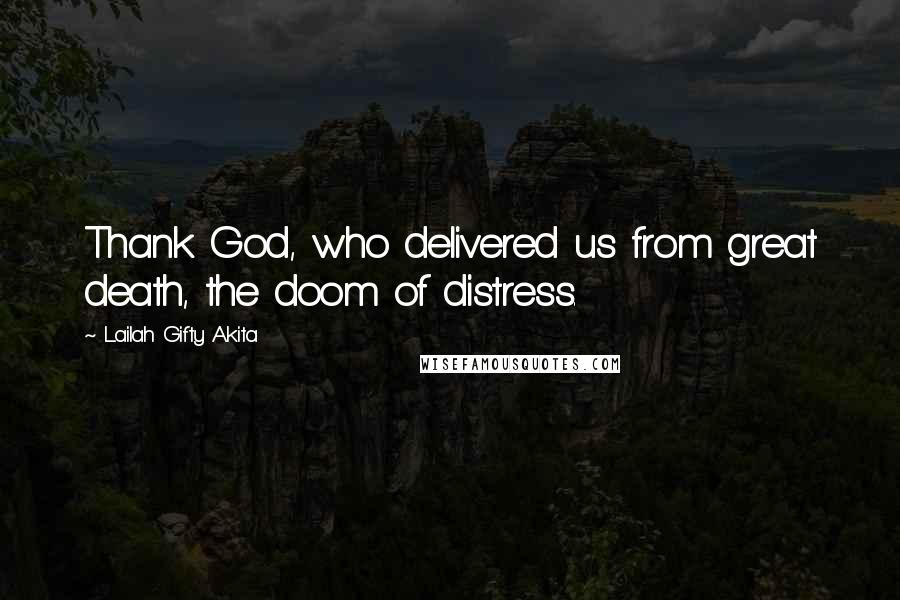 Lailah Gifty Akita Quotes: Thank God, who delivered us from great death, the doom of distress.