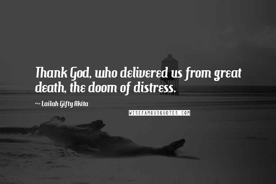 Lailah Gifty Akita Quotes: Thank God, who delivered us from great death, the doom of distress.