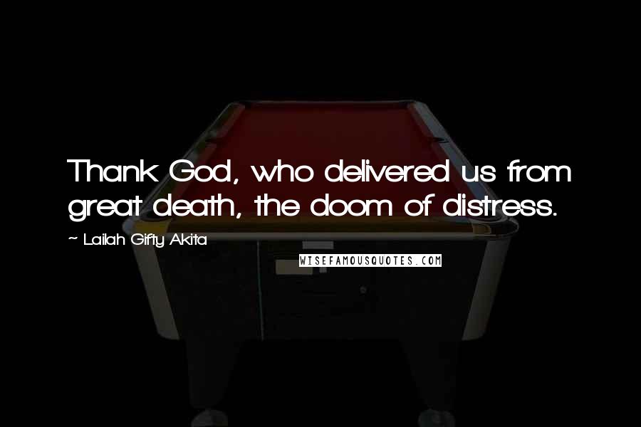 Lailah Gifty Akita Quotes: Thank God, who delivered us from great death, the doom of distress.