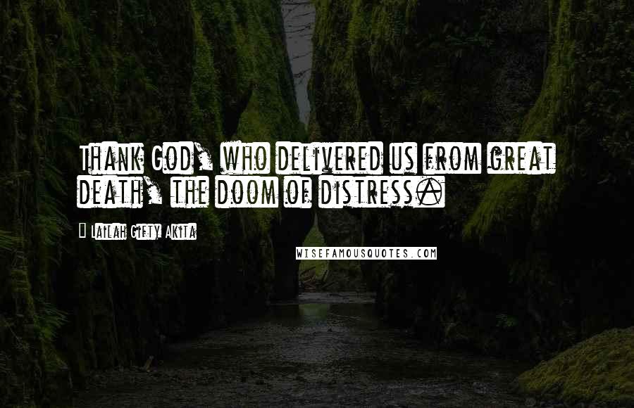 Lailah Gifty Akita Quotes: Thank God, who delivered us from great death, the doom of distress.