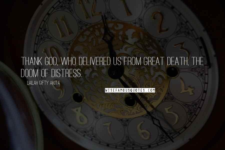 Lailah Gifty Akita Quotes: Thank God, who delivered us from great death, the doom of distress.