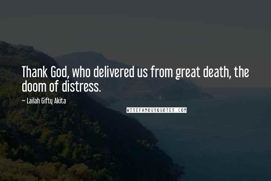 Lailah Gifty Akita Quotes: Thank God, who delivered us from great death, the doom of distress.