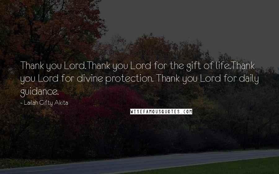 Lailah Gifty Akita Quotes: Thank you Lord.Thank you Lord for the gift of life.Thank you Lord for divine protection. Thank you Lord for daily guidance.