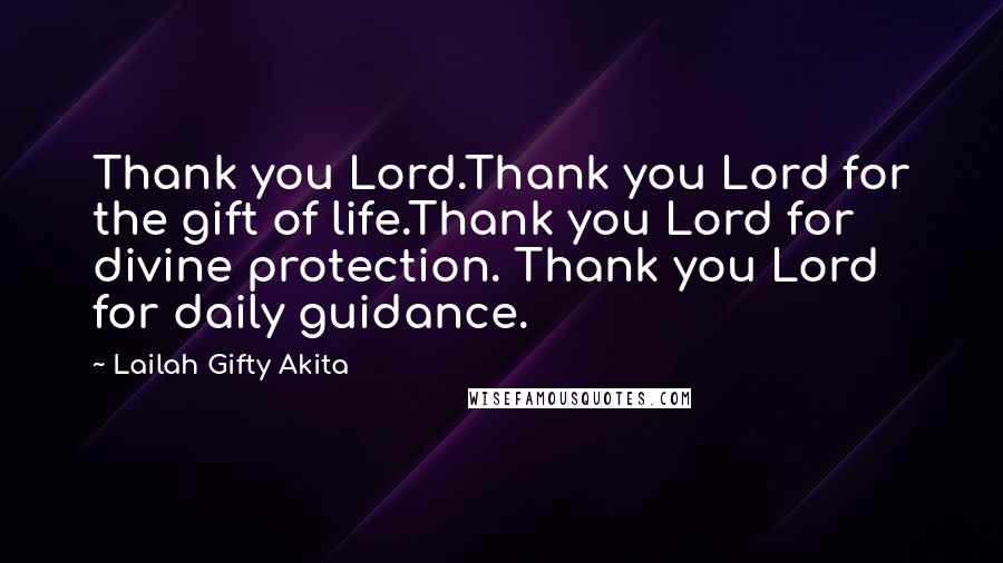 Lailah Gifty Akita Quotes: Thank you Lord.Thank you Lord for the gift of life.Thank you Lord for divine protection. Thank you Lord for daily guidance.