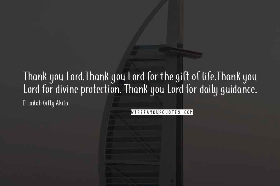 Lailah Gifty Akita Quotes: Thank you Lord.Thank you Lord for the gift of life.Thank you Lord for divine protection. Thank you Lord for daily guidance.