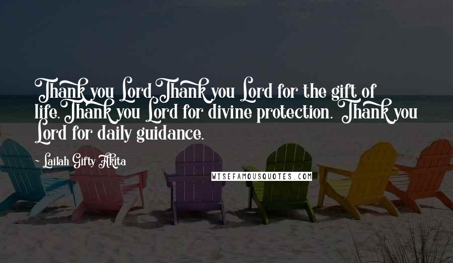 Lailah Gifty Akita Quotes: Thank you Lord.Thank you Lord for the gift of life.Thank you Lord for divine protection. Thank you Lord for daily guidance.