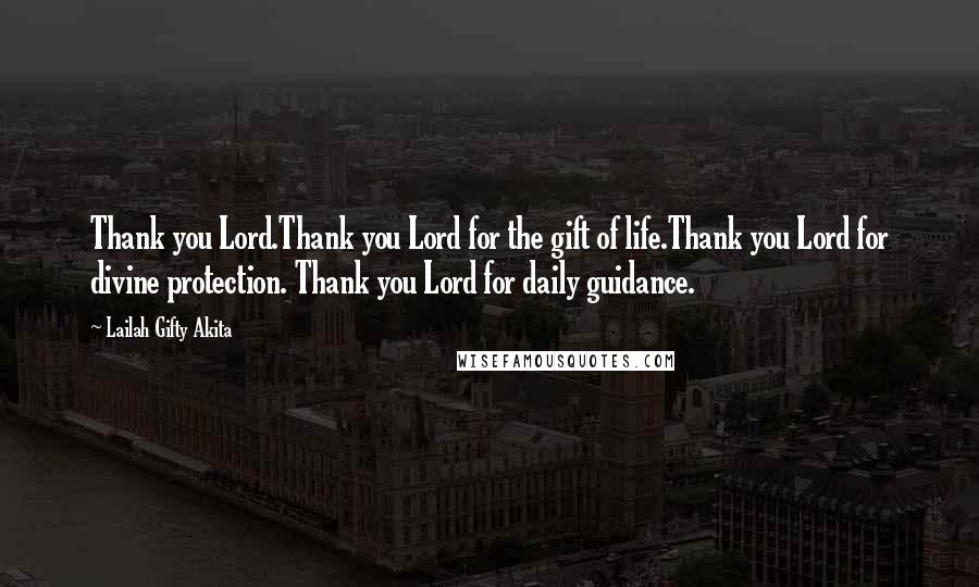 Lailah Gifty Akita Quotes: Thank you Lord.Thank you Lord for the gift of life.Thank you Lord for divine protection. Thank you Lord for daily guidance.