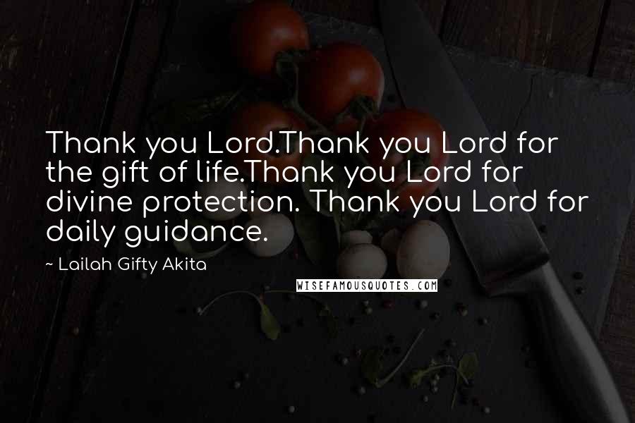 Lailah Gifty Akita Quotes: Thank you Lord.Thank you Lord for the gift of life.Thank you Lord for divine protection. Thank you Lord for daily guidance.