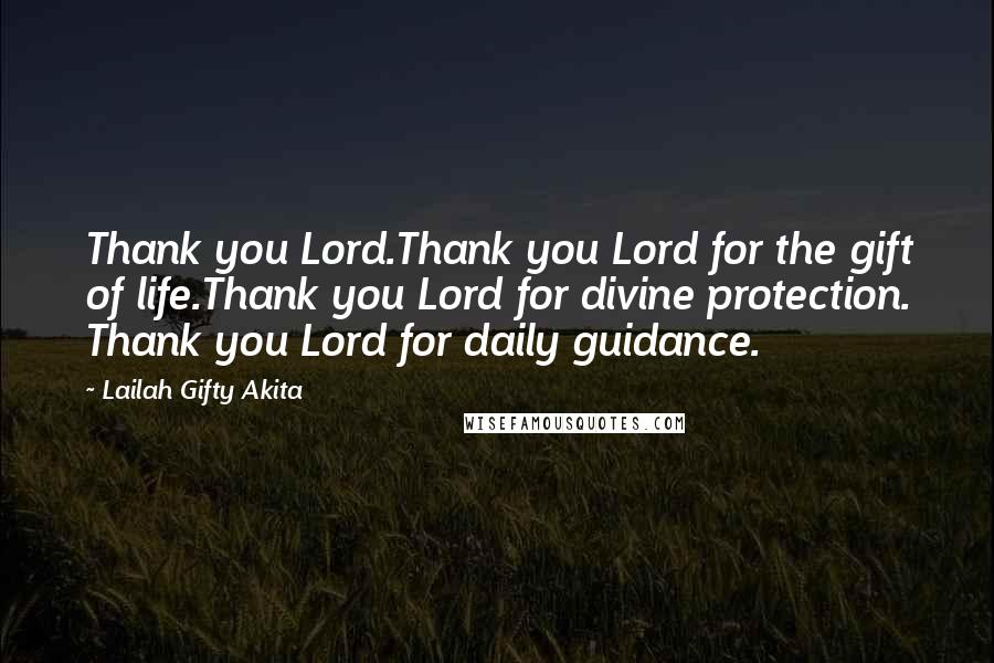 Lailah Gifty Akita Quotes: Thank you Lord.Thank you Lord for the gift of life.Thank you Lord for divine protection. Thank you Lord for daily guidance.