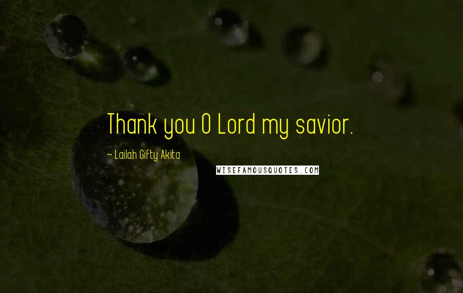 Lailah Gifty Akita Quotes: Thank you O Lord my savior.