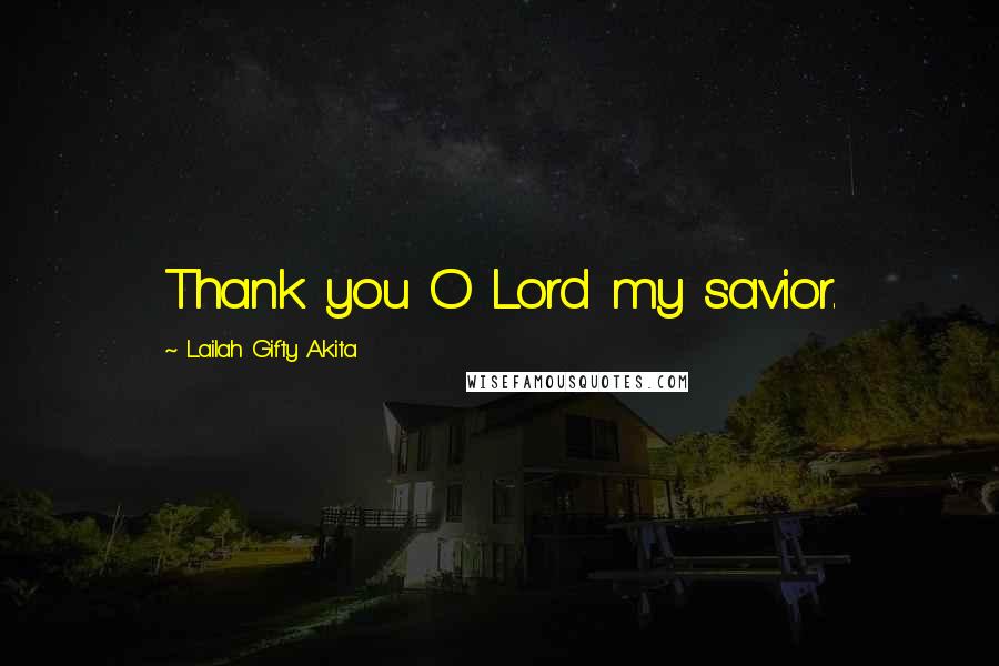 Lailah Gifty Akita Quotes: Thank you O Lord my savior.