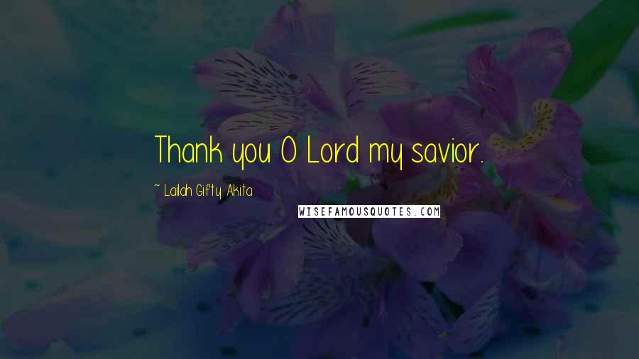 Lailah Gifty Akita Quotes: Thank you O Lord my savior.