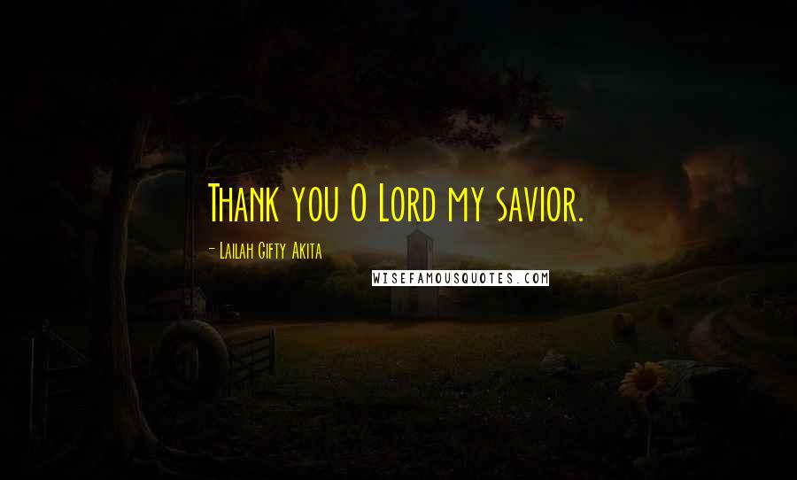 Lailah Gifty Akita Quotes: Thank you O Lord my savior.