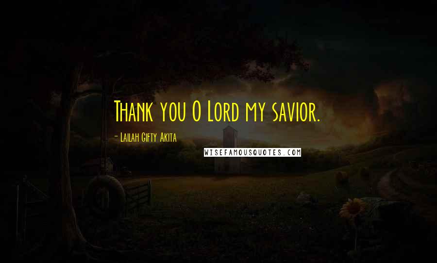 Lailah Gifty Akita Quotes: Thank you O Lord my savior.