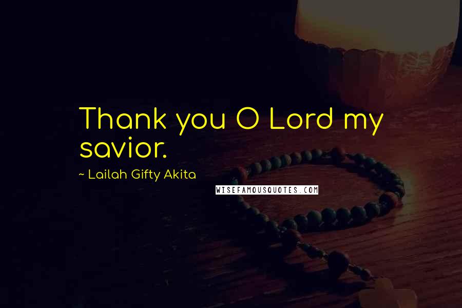 Lailah Gifty Akita Quotes: Thank you O Lord my savior.