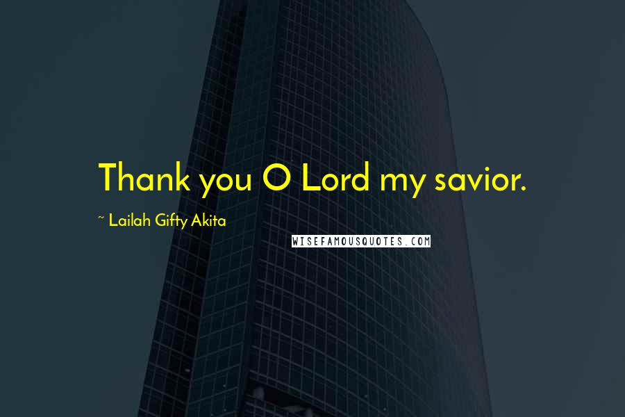 Lailah Gifty Akita Quotes: Thank you O Lord my savior.