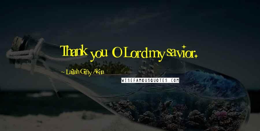 Lailah Gifty Akita Quotes: Thank you O Lord my savior.