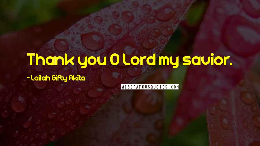 Lailah Gifty Akita Quotes: Thank you O Lord my savior.