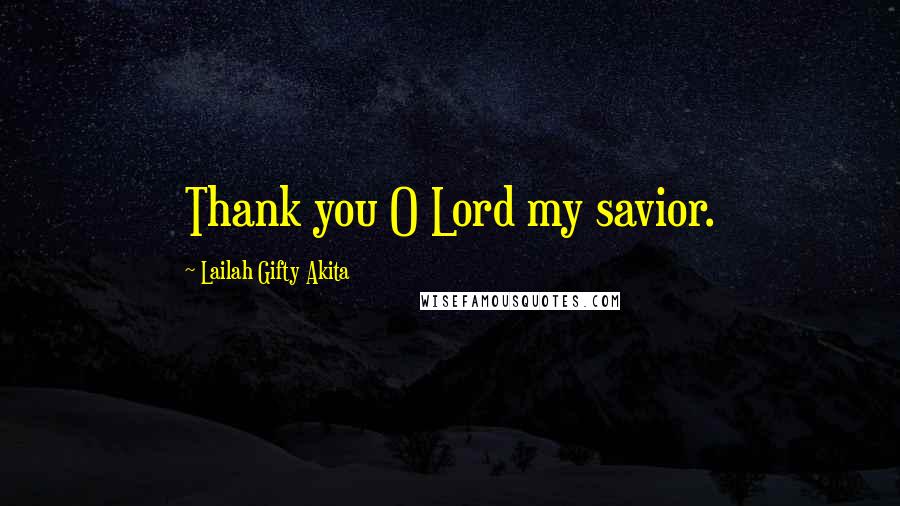 Lailah Gifty Akita Quotes: Thank you O Lord my savior.