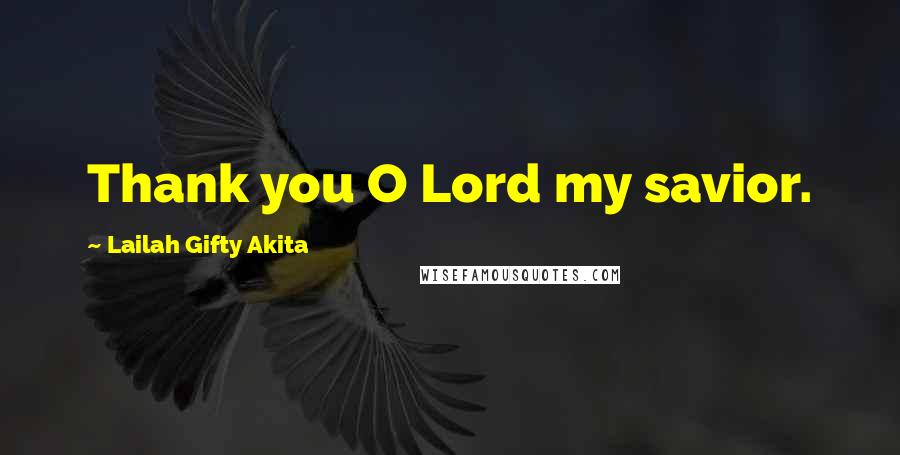 Lailah Gifty Akita Quotes: Thank you O Lord my savior.