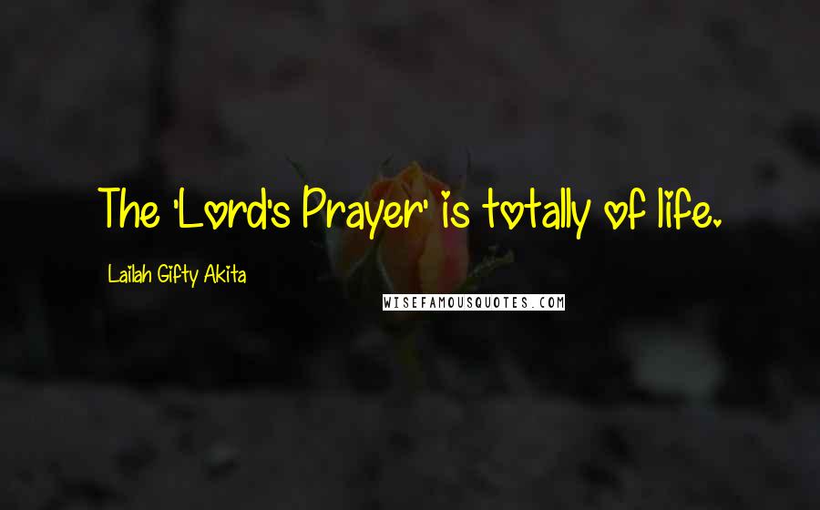 Lailah Gifty Akita Quotes: The 'Lord's Prayer' is totally of life.