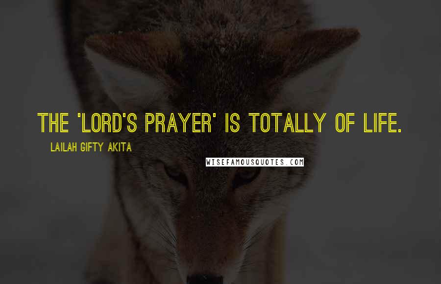 Lailah Gifty Akita Quotes: The 'Lord's Prayer' is totally of life.