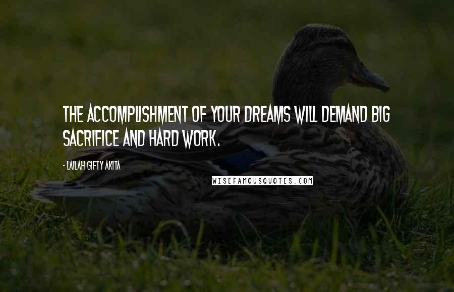 Lailah Gifty Akita Quotes: The accomplishment of your dreams will demand big sacrifice and hard work.