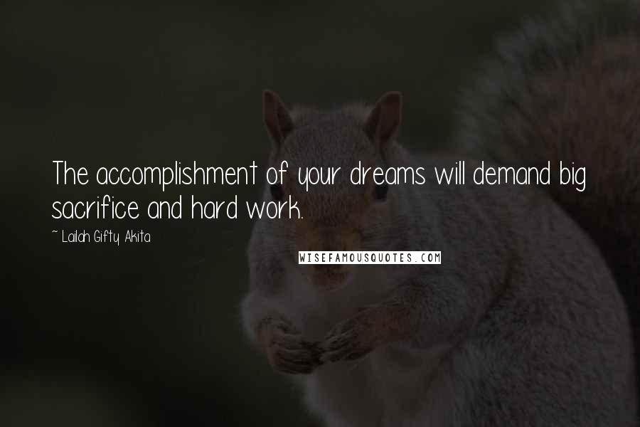 Lailah Gifty Akita Quotes: The accomplishment of your dreams will demand big sacrifice and hard work.