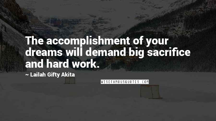 Lailah Gifty Akita Quotes: The accomplishment of your dreams will demand big sacrifice and hard work.