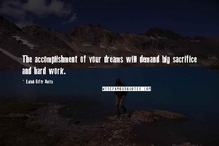 Lailah Gifty Akita Quotes: The accomplishment of your dreams will demand big sacrifice and hard work.