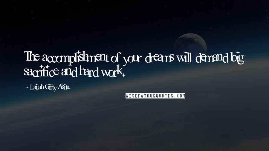 Lailah Gifty Akita Quotes: The accomplishment of your dreams will demand big sacrifice and hard work.