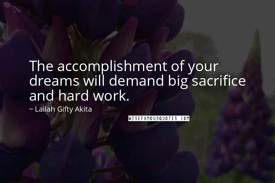 Lailah Gifty Akita Quotes: The accomplishment of your dreams will demand big sacrifice and hard work.