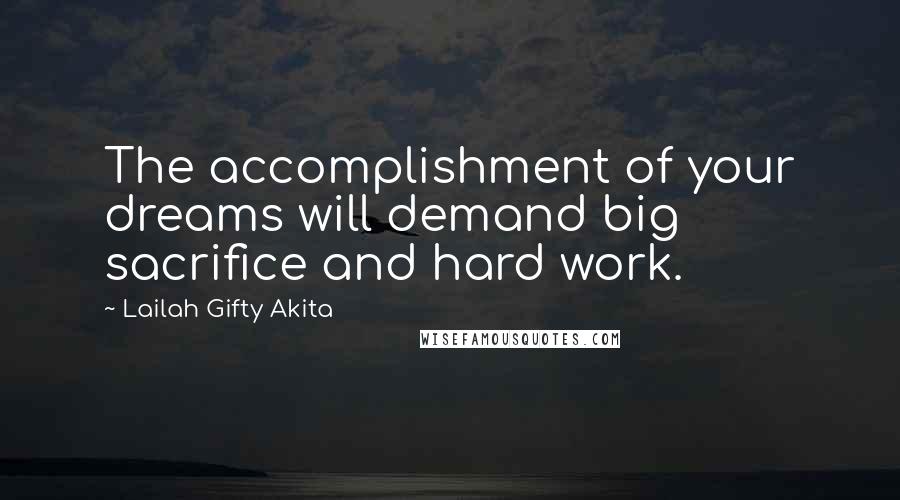 Lailah Gifty Akita Quotes: The accomplishment of your dreams will demand big sacrifice and hard work.